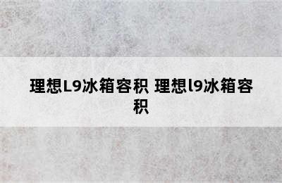 理想L9冰箱容积 理想l9冰箱容积